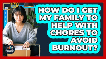 How Do I Get My Family To Help With Chores To Avoid Burnout? - Your Organization Mentor