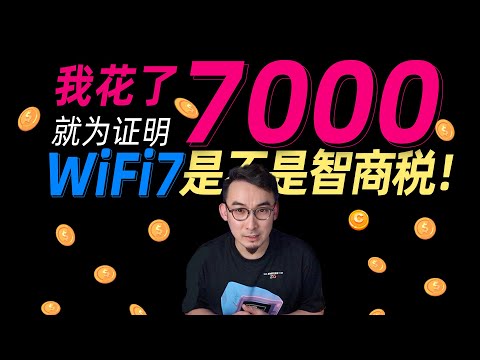 我花了¥7000块，就为证明WiFi7是不是智商税！