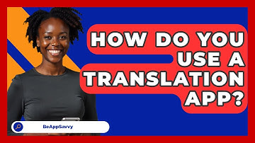 How Do You Use A Translation App? - Be App Savvy