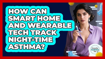 How Can Smart Home And Wearable Tech Track Night-time Asthma? - Everyday Asthma Tips
