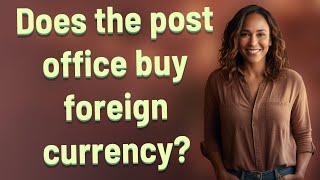 Does the post office buy foreign currency?