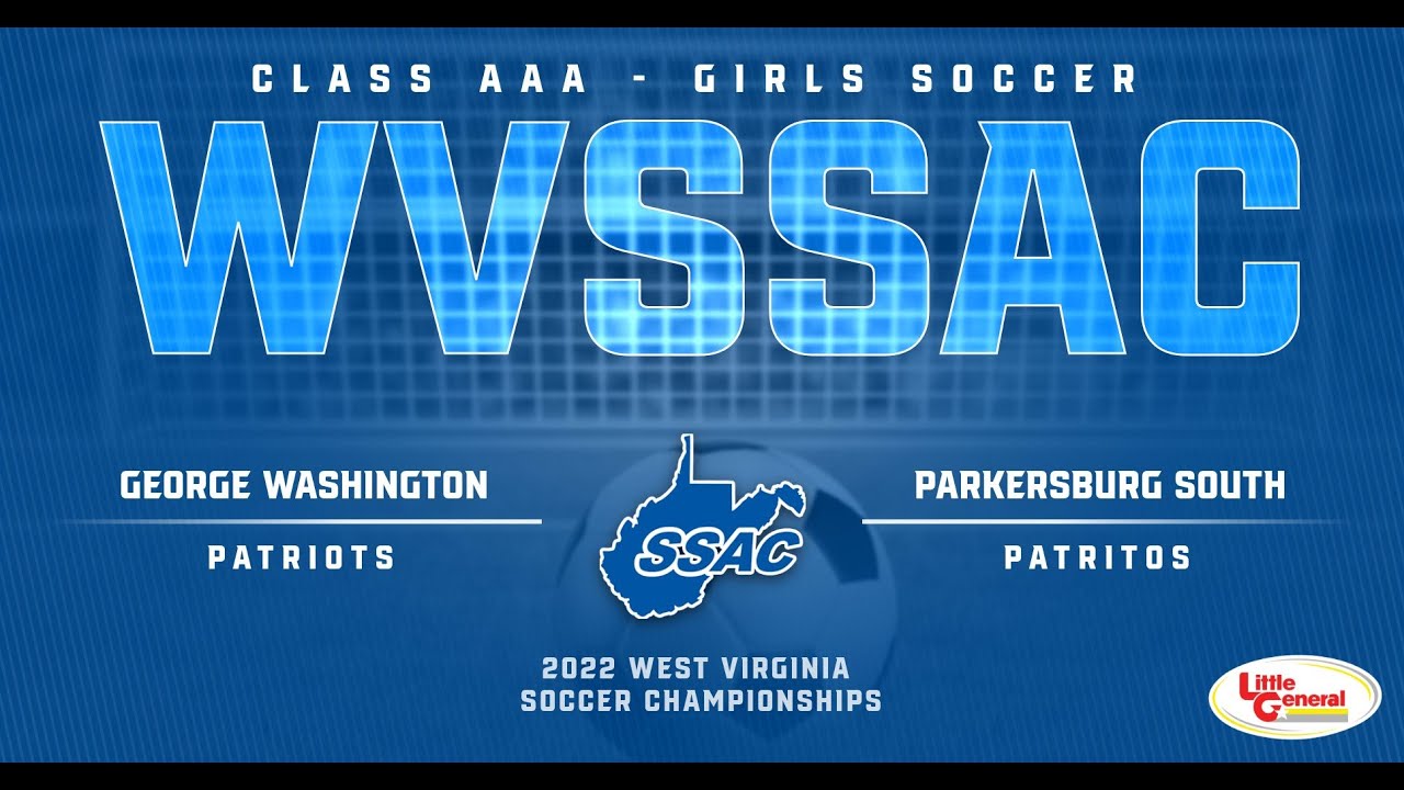 2022 WVSSAC AAA GIRLS SOCCER - GEORGE WASHINGTON PATRIOTS VS. PARKERSBURG SOUTH PATRIOTS