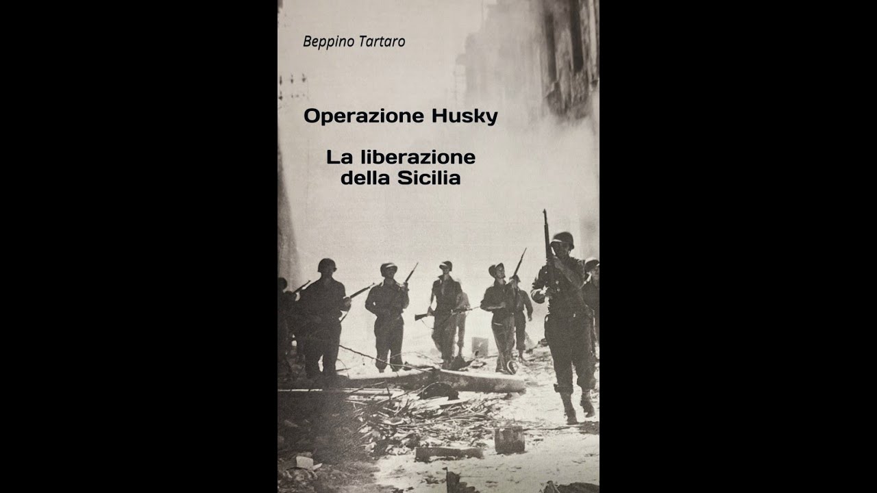 OPERAZIONE HUSKY - LA LIBERAZIONE DELLA SICILIA - Beppino Tartaro
