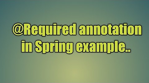 49.@Required annotation in Spring | Introduction to Annotations and the Required Annotation