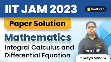 Integral Calculus & Differential Equation | IIT JAM 2023 Maths Paper Solution | VedPrep
