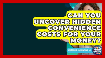 Can You Uncover Hidden Convenience Costs For Your Money? - Accessible Learning For All