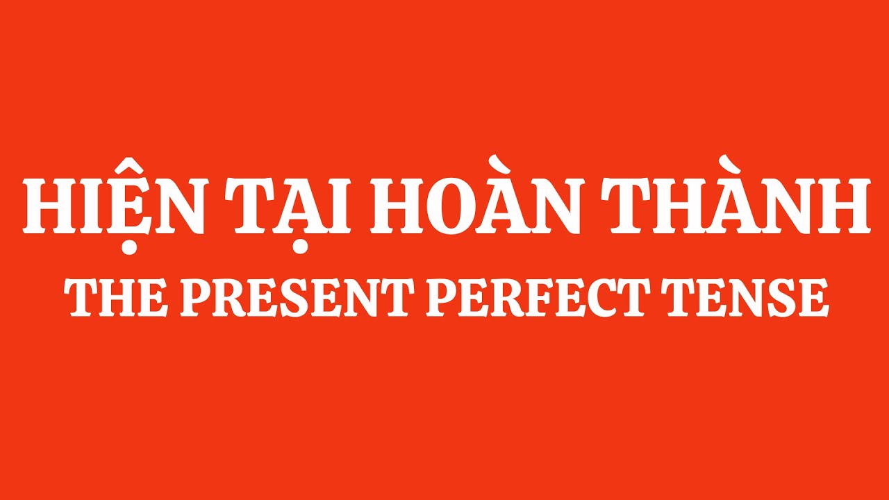 Ngữ pháp : Sử dụng đúng thì Hiện Tại Hoàn Thành. (The... - youtube