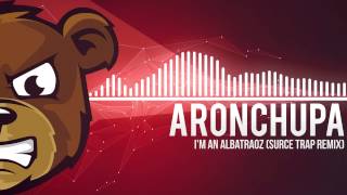 AronChupa - I'm an Albatraoz (Surce Trap Remix)