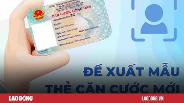 Bộ Công an đề xuất mẫu thẻ căn cước mới, 6 thay đổi quan trọng| Báo Lao Động