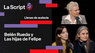 La Script | Llenas de audacia | Belén Rueda y Las hijas de Felipe