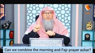 Can We Combine The Adkhar Of Fajr With Morning Dhikr? - Im Al Hakeem