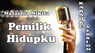 Pemilik Hidupku - Natashia Nikita  ( KARAOKE HQ Audio )