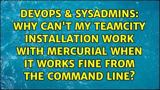 Why can't my TeamCity installation work with Mercurial when it works fine from the command line?