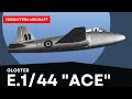 The Gloster E.1/44 (GA.2); Ace or Gormless?