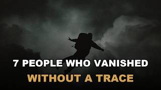 7 People Who Vanished Without a Trace