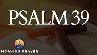 Psalm 39 Morning Prayer to Talk with God | MORNING PRAYER TO BLESS YOUR DAY