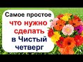 Самое простое, что нужно сделать в Чистый четверг, чтобы было здоровье, удача и достаток