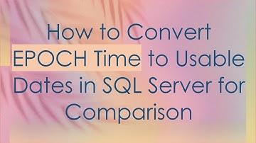 How to Convert EPOCH Time to Usable Dates in SQL Server for Comparison