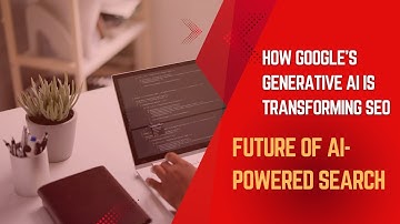 How Google’s Generative AI is Transforming SEO | Future of AI-Powered Search