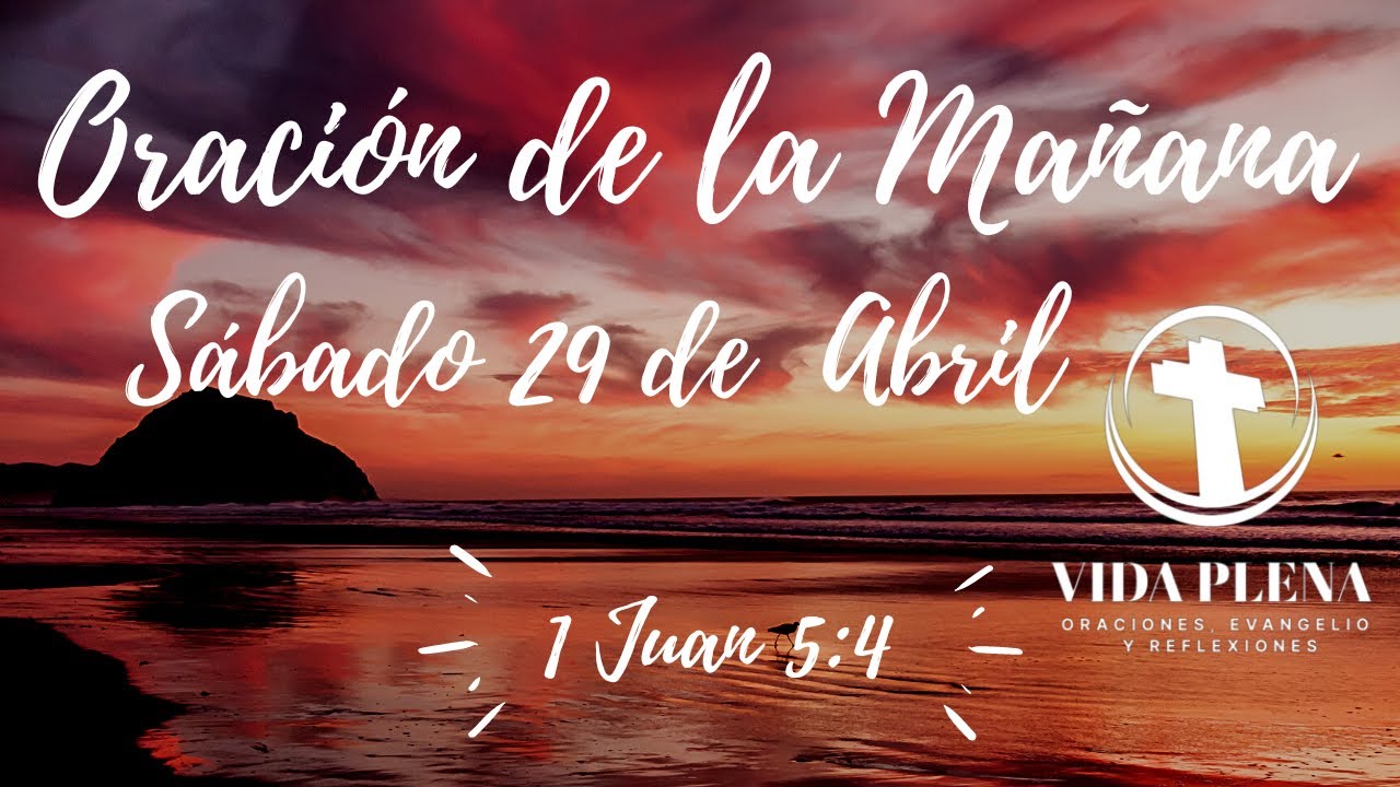 Oracion de la Mañana Para Hoy Sabado 29 de Abril del 2023 - 1 Juan 5:4 ...