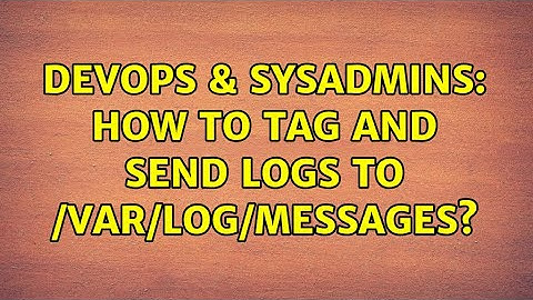 DevOps & SysAdmins: How to tag and send logs to /var/log/messages?