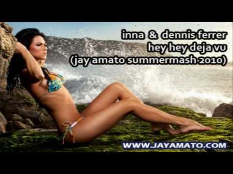 Inna & Dennis Ferrer - Hey Hey Deja Vu (Jay Amato Summermash 2010)