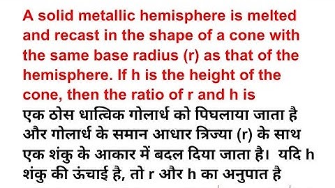 A solid metallic hemisphere is melted and recast in the shape of a cone with the same base radius (r