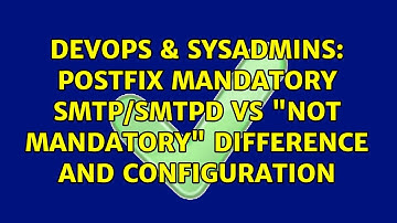 DevOps & SysAdmins: Postfix mandatory smtp/smtpd vs "not mandatory" difference and configuration