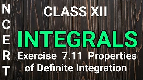 Exercise 7.11 | Integrals | ncert | Class XII | Properties of definite integration | All Proofs |