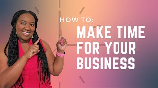 How to Make Time For Your Business | Krys the Maximizer