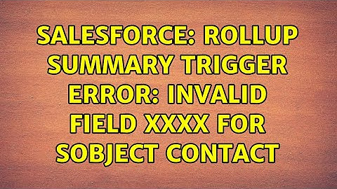 Salesforce: Rollup Summary Trigger Error: Invalid field xxxx for SObject Contact (2 Solutions!!)