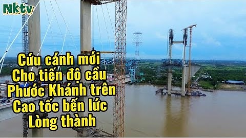 Tiến độ thi công mới nhất cầu Phước Khánh trên cao tốc bến lức long thành