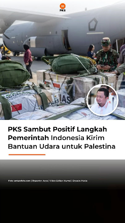 PKS SAMBUT POSITIF LANGKAH PEMERINDAH INDONESIA KIRIM BANTUAN UDARA UNTUK PALESTINA
