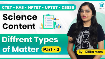 CTET/KVS/MPTET/UPTET/DSSSB | Different Types Of Matter Part 2 | Science
