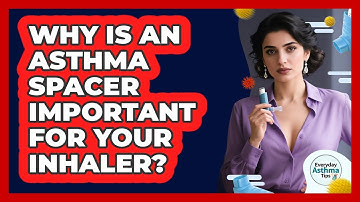Why Is An Asthma Spacer Important For Your Inhaler? - Everyday Asthma Tips