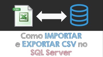 Com IMPORTAR e EXPORTAR arquivos CSV no SQL Server