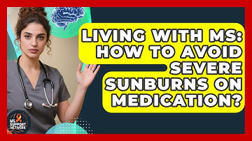 Living With MS: How To Avoid Severe Sunburns On Medication? - MS Support Network