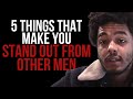 5 Things That Make You Stand Out From Other Men