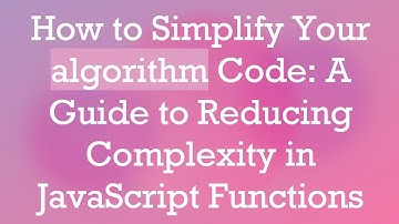 How to Simplify Your algorithm Code: A Guide to Reducing Complexity in JavaScript Functions