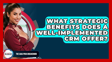 What Strategic Benefits Does A Well-implemented CRM Offer? - The SaaS Pros Breakdown