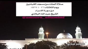 صلاة العشاء من مسجد القبلتين يوم الثلاثاء ٢٦-١٠-١٤٣٩  من سورة الإسراء  الشيخ عبدالله البلادي
