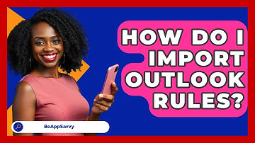 How Do I Import Outlook Rules? - Be App Savvy