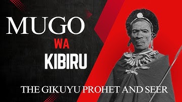 MUGO WA KIBIRU - The Agikuyu PROPHET and SEER
