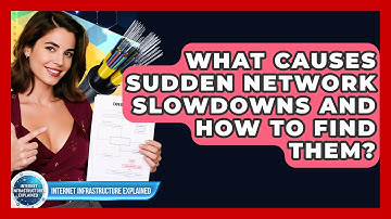 What Causes Sudden Network Slowdowns And How To Find Them? - Internet Infrastructure Explained