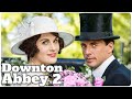DOWNTON ABBEY 2 Latest News + Everything We Know!