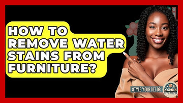 How To Remove Water Stains From Furniture? - Style Your Decor