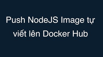 09-Push NodeJS Image tự viết lên Docker Hub