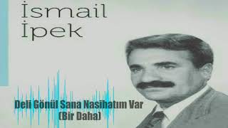 İsmail İpek | Bir Daha (Deli Gönül Sana Nasihatim Var)