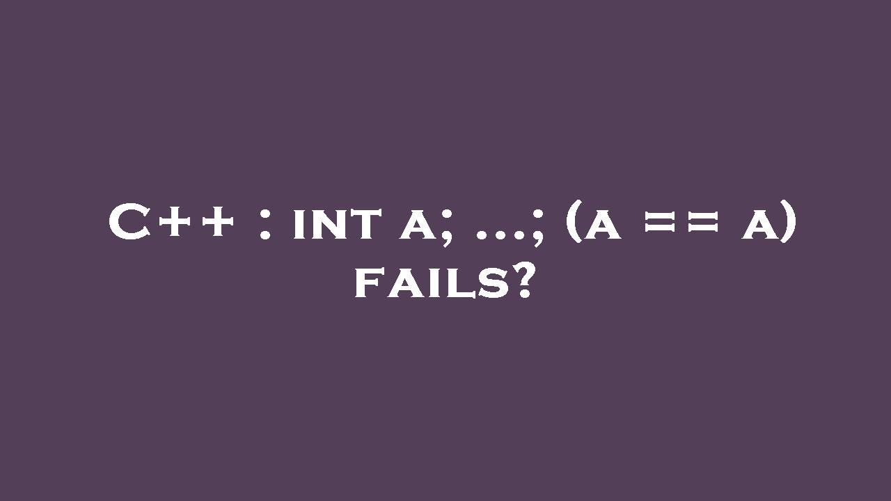 C++ : int a; ...; (a == a) fails? - YouTube
