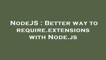NodeJS : Better way to require.extensions with Node.js